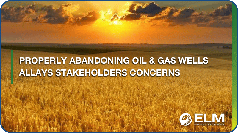 Properly Abandoning Oil & Gas Wells Allays Stakeholders Concerns